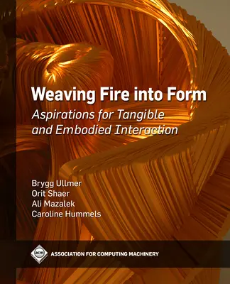 Tisser le feu dans la forme : Aspirations pour une interaction tangible et incarnée - Weaving Fire into Form: Aspirations for Tangible and Embodied Interaction