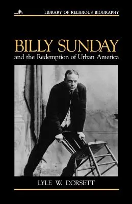 Billy Sunday et la rédemption de l'Amérique urbaine - Billy Sunday and the Redemption of Urban America