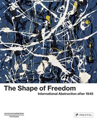 La forme de la liberté : L'abstraction internationale après 1945 - The Shape of Freedom: International Abstraction After 1945