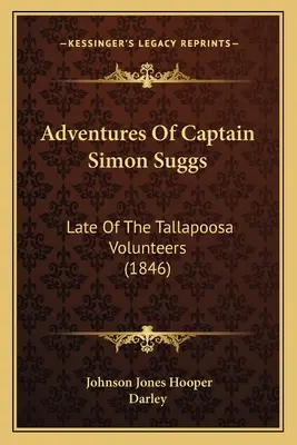 Aventures du capitaine Simon Suggs : Les Aventures du Capitaine Simon Suggs, anciennement des Volontaires de Tallapoosa (1846) - Adventures Of Captain Simon Suggs: Late Of The Tallapoosa Volunteers (1846)