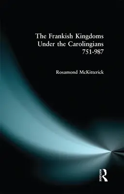 Les royaumes francs sous les Carolingiens 751-987 - The Frankish Kingdoms Under the Carolingians 751-987