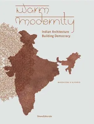 Warm Modernity : L'architecture indienne au service de la démocratie - Warm Modernity: Indian Architecture Building Democracy