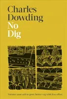 No Dig - Nourrissez votre sol pour cultiver de meilleurs légumes avec moins d'efforts - No Dig - Nurture Your Soil to Grow Better Veg with Less Effort