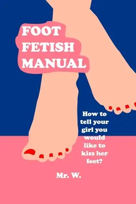 Manuel du fétichisme du pied : Comment dire à votre fille que vous aimeriez lui embrasser les pieds ? - Foot Fetish Manual: How To Tell Your Girl You Would Like To Kiss Her Feet?