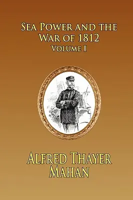 Le pouvoir maritime et la guerre de 1812 - Volume 1 - Sea Power and the War of 1812 - Volume 1