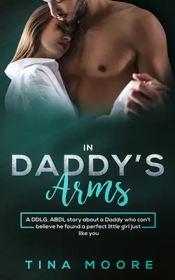 Dans les bras de papa : une histoire de DDLG et ABDL sur un papa qui n'arrive pas à croire qu'il a trouvé une petite fille parfaite comme toi. - In Daddy's Arms: A DDLG, ABDL story about a Daddy who can't believe he found a perfect little girl just like you