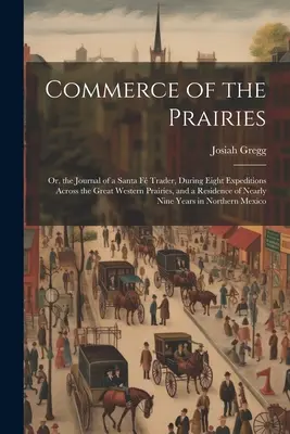 Commerce des Prairies : Ou, le journal d'un commerçant de Santa F, au cours de huit expéditions à travers les grandes prairies de l'Ouest, et d'une résidence à New York. - Commerce of the Prairies: Or, the Journal of a Santa F Trader, During Eight Expeditions Across the Great Western Prairies, and a Residence of N
