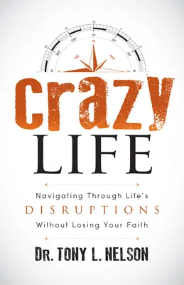 La vie en folie : Naviguer à travers les perturbations de la vie sans perdre la foi - Crazy Life: Navigating Through Life's Disruptions Without Losing Your Faith