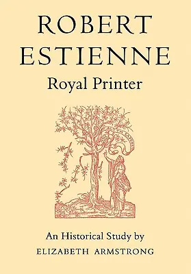Robert Estienne, imprimeur royal : Une étude historique de Stephanus l'Ancien - Robert Estienne, Royal Printer: An Historical Study of the Elder Stephanus
