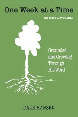 Une semaine à la fois : S'enraciner et grandir grâce à sa Parole - One Week at a Time: Grounded and Growing Through His Word