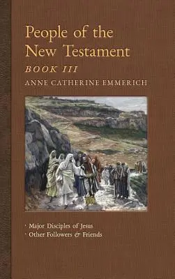 Les personnages du Nouveau Testament, Livre III : Disciples majeurs de Jésus et autres disciples et amis - People of the New Testament, Book III: Major Disciples of Jesus & Other Followers & Friends