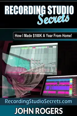 Les secrets du studio d'enregistrement : comment gagner beaucoup d'argent depuis chez soi ! - Recording Studio Secrets: How To Make Big Money From Home!