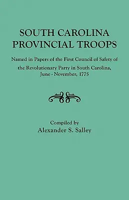 Troupes provinciales de Caroline du Sud nommées dans les documents du premier conseil de sécurité du parti révolutionnaire en Caroline du Sud, juin-novembre 1775 - South Carolina Provincial Troops Named in Papers of the First Council of Safety of the Revolutionary Party in South Carolina, June-November, 1775