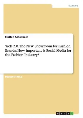 Web 2.0. Le nouveau showroom des marques de mode : Quelle est l'importance des médias sociaux pour l'industrie de la mode ? - Web 2.0. The New Showroom for Fashion Brands: How important is Social Media for the Fashion Industry?