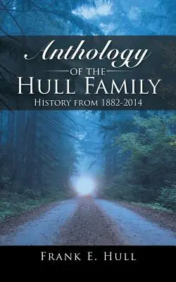 Anthologie de la famille Hull : Histoire de 1882-2014 - Anthology of the Hull Family: History from 1882-2014