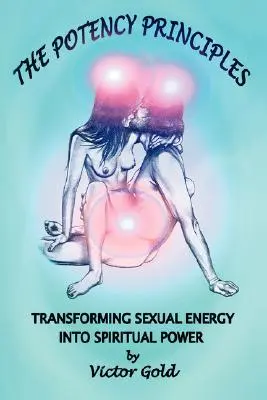 Les principes de puissance : Transformer l'énergie sexuelle en puissance spirituelle - The Potency Principles: Transforming Sexual Energy Into Spiritual Power