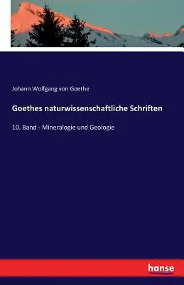 Goethes naturwissenschaftliche Schriften : 10. Band - Mineralogie und Geologie - Goethes naturwissenschaftliche Schriften: 10. Band - Mineralogie und Geologie