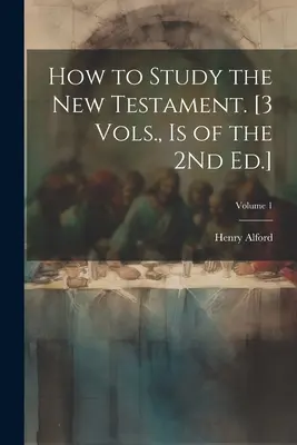 Comment étudier le Nouveau Testament. [3 Vol., Is de la 2Nd Ed.] ; Volume 1 - How to Study the New Testament. [3 Vols., Is of the 2Nd Ed.]; Volume 1