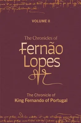 Les Chroniques de Ferno Lopes : Volume 2. Chronique du roi Fernando du Portugal - The Chronicles of Ferno Lopes: Volume 2. the Chronicle of King Fernando of Portugal