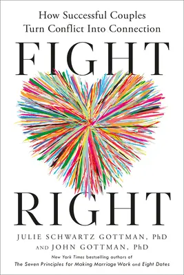 Fight Right : Comment les couples qui réussissent transforment le conflit en connexion - Fight Right: How Successful Couples Turn Conflict Into Connection