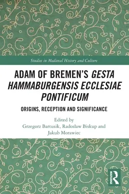Les Gesta Hammaburgensis Ecclesiae Pontificum d'Adam de Brême : origines, réception et importance - Adam of Bremen's Gesta Hammaburgensis Ecclesiae Pontificum: Origins, Reception and Significance
