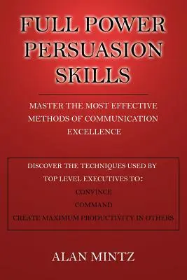 La persuasion à pleine puissance : Maîtriser les méthodes les plus efficaces de la communication d'excellence - Full Power Persuasion Skills: Master The Most Effective Methods of Communication Excellence