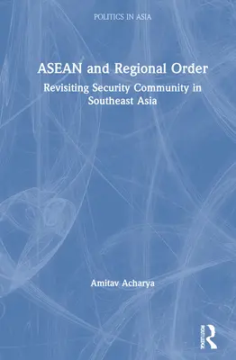 L'ANASE et l'ordre régional : Réexamen de la communauté de sécurité en Asie du Sud-Est - ASEAN and Regional Order: Revisiting Security Community in Southeast Asia