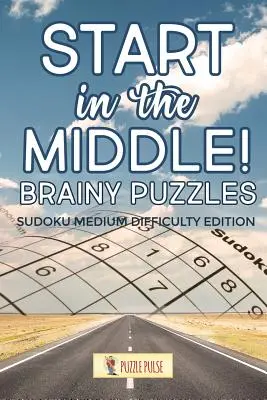 Commencez par le milieu ! Casse-tête : Sudoku de difficulté moyenne - Start In The Middle! Brainy Puzzles: Sudoku Medium Difficulty Edition