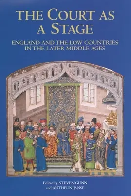La cour comme scène : L'Angleterre et les Pays-Bas à la fin du Moyen Âge - The Court as a Stage: England and the Low Countries in the Later Middle Ages