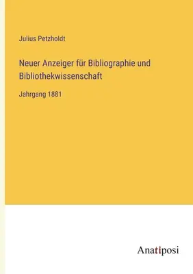 Neuer Anzeiger fr Bibliographie und Bibliothekwissenschaft : Année 1881 - Neuer Anzeiger fr Bibliographie und Bibliothekwissenschaft: Jahrgang 1881