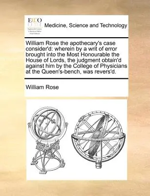 Le cas de William Rose, l'apothicaire, examiné : Le texte de l'article est disponible sur le site Internet de l'Organisation mondiale de la santé (OMS). - William Rose the Apothecary's Case Consider'd: Wherein by a Writ of Error Brought Into the Most Honourable the House of Lords, the Judgment Obtain'd A