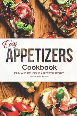 Easy Appetizers Cookbook : Recettes d'amuse-gueule faciles et délicieuses - Easy Appetizers Cookbook: Easy and Delicious Appetizer Recipes