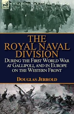 The Royal Naval Division During the First World War at Gallipoli, and in Europe on the Western Front (La division royale navale pendant la Première Guerre mondiale à Gallipoli et en Europe sur le front occidental) - The Royal Naval Division During the First World War at Gallipoli, and in Europe on the Western Front