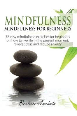 Mindfulness : Mindfulness pour débutants : 32 exercices faciles de Mindfulness pour débutants sur la façon de vivre la vie dans le moment présent, Reli - Mindfulness: Mindfulness for beginners: 32 Easy Mindfulness Exercises for Beginners on How to Live Life in the Present Moment, Reli