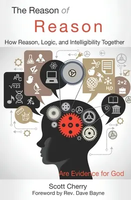 La raison de la raison : Comment la raison, la logique et l'intelligibilité constituent ensemble une preuve de l'existence de Dieu - The Reason of Reason: How Reason, Logic, and Intelligibility Together are Evidence for God