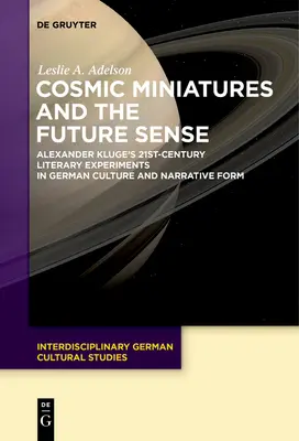 Miniatures cosmiques et sens du futur : Les expériences littéraires d'Alexander Kluge au XXIe siècle dans la culture allemande et la forme narrative - Cosmic Miniatures and the Future Sense: Alexander Kluge's 21st-Century Literary Experiments in German Culture and Narrative Form