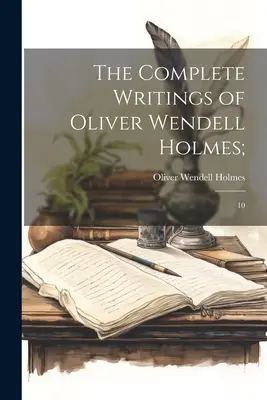 Les écrits complets d'Oliver Wendell Holmes; : 10 - The Complete Writings of Oliver Wendell Holmes;: 10