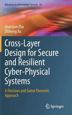 Conception de couches croisées pour des systèmes cyber-physiques sûrs et résistants : Une approche de la théorie des décisions et des jeux - Cross-Layer Design for Secure and Resilient Cyber-Physical Systems: A Decision and Game Theoretic Approach