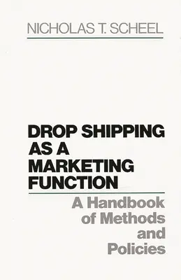 Le Drop Shipping en tant que fonction marketing : Un manuel de méthodes et de politiques - Drop Shipping as a Marketing Function: A Handbook of Methods and Policies