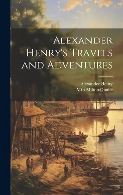 Les voyages et les aventures d'Alexander Henry - Alexander Henry's Travels and Adventures
