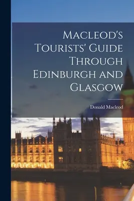 Guide touristique de Macleod à travers Édimbourg et Glasgow - Macleod's Tourists' Guide Through Edinburgh and Glasgow