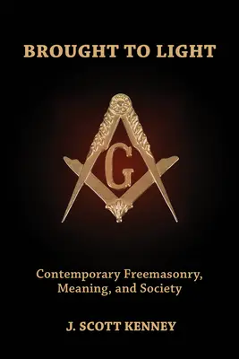 Brought to Light : Franc-maçonnerie contemporaine, sens et société - Brought to Light: Contemporary Freemasonry, Meaning, and Society