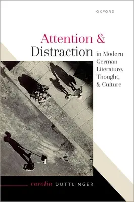 Attention et distraction dans la littérature, la pensée et la culture allemandes modernes - Attention and Distraction in Modern German Literature, Thought, and Culture