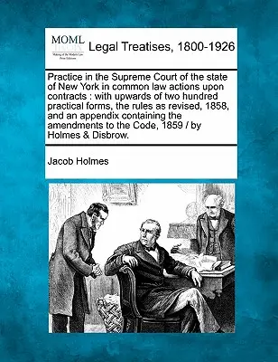 Pratique à la Cour suprême de l'État de New York dans les actions de common law sur les contrats : avec plus de deux cents formulaires pratiques, les règles en tant que - Practice in the Supreme Court of the state of New York in common law actions upon contracts: with upwards of two hundred practical forms, the rules as