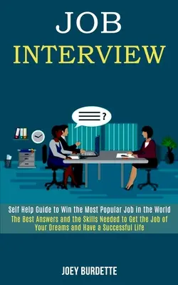 Entretien d'embauche : L'entretien d'embauche : Guide d'auto-assistance pour gagner l'emploi le plus populaire au monde (Les meilleures réponses et les compétences nécessaires pour obtenir l'emploi de votre choix) - Job Interview: Self Help Guide to Win the Most Popular Job in the World (The Best Answers and the Skills Needed to Get the Job of You