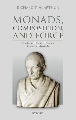 Monades, composition et force : Des fils d'Ariane dans le labyrinthe de Leibniz - Monads, Composition, and Force: Ariadnean Threads Through Leibniz's Labyrinth