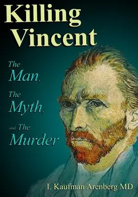 Tuer Vincent : L'homme, le mythe et le meurtre - Killing Vincent: The Man, The Myth, and The Murder