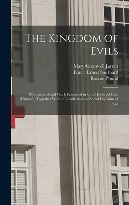 The Kingdom of Evils ; Psychiatric Social Work Presented in one hundred Case Histories, Together with a Classification of Social Divisions of Evil (Le royaume des maux ; le travail social psychiatrique présenté dans cent histoires de cas, ainsi qu'une classification des divisions sociales du mal) - The Kingdom of Evils; Psychiatric Social Work Presented in one Hundred Case Histories, Together With a Classification of Social Divisions of Evil