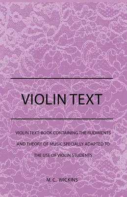 Le livre du violon contenant les rudiments et la théorie de la musique spécialement adaptés à l'usage des étudiants en violon - Violin Text-Book Containing The Rudiments And Theory Of Music Specially Adapted To The Use Of Violin Students