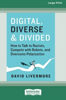 Numérique, diversifié et divisé : Comment parler aux racistes, concurrencer les robots et surmonter la polarisation [Édition 16 Pt en gros caractères]. - Digital, Diverse & Divided: How to Talk to Racists, Compete with Robots, and Overcome Polarization [Large Print 16 Pt Edition]